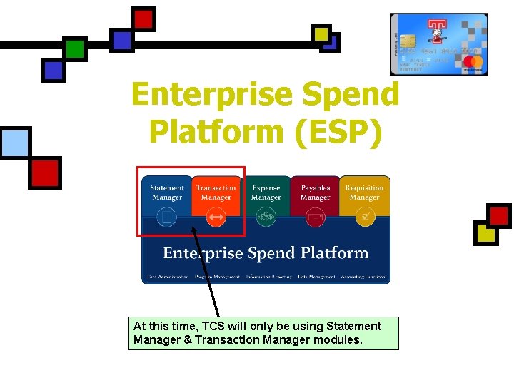 Enterprise Spend Platform (ESP) At this time, TCS will only be using Statement Manager