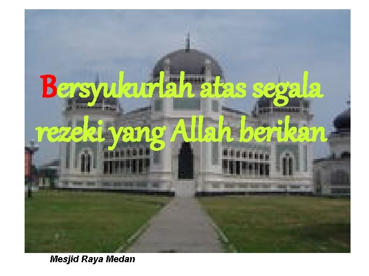 Bersyukurlah atas segala rezeki yang Allah berikan Mesjid Raya Medan 