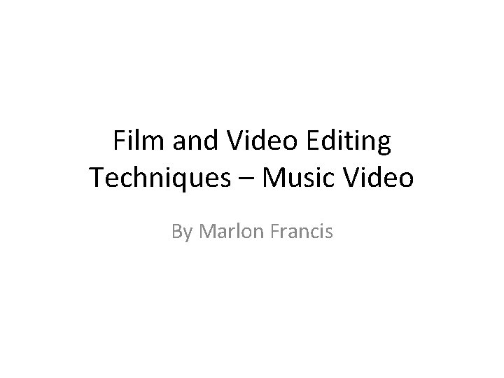 Film and Video Editing Techniques – Music Video By Marlon Francis 