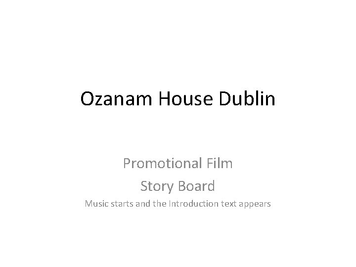 Ozanam House Dublin Promotional Film Story Board Music starts and the Introduction text appears