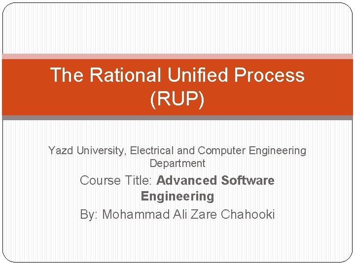The Rational Unified Process (RUP) Yazd University, Electrical and Computer Engineering Department Course Title: