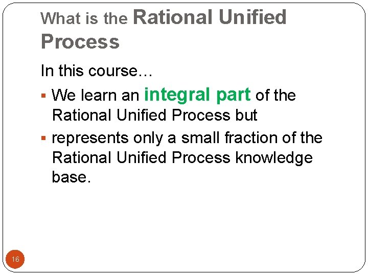 What is the Rational Unified Process In this course… § We learn an integral