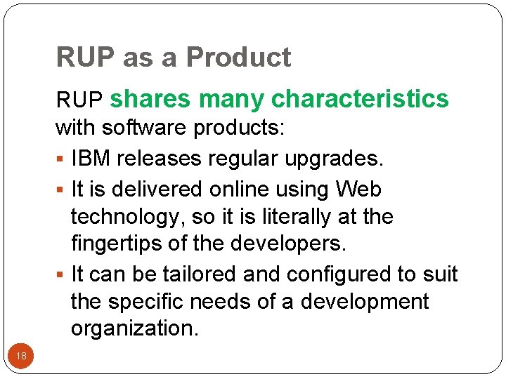 RUP as a Product RUP shares many characteristics with software products: § IBM releases
