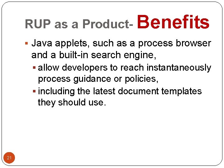 RUP as a Product- Benefits § Java applets, such as a process browser and