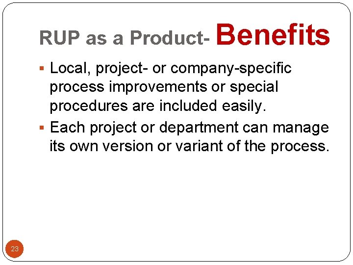 RUP as a Product- Benefits § Local, project- or company-specific process improvements or special