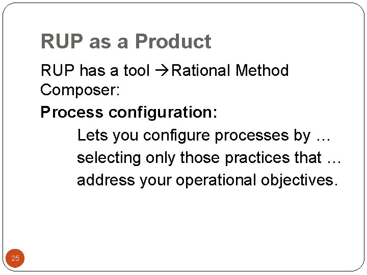 RUP as a Product RUP has a tool Rational Method Composer: Process configuration: Lets