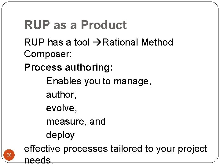RUP as a Product 26 RUP has a tool Rational Method Composer: Process authoring: