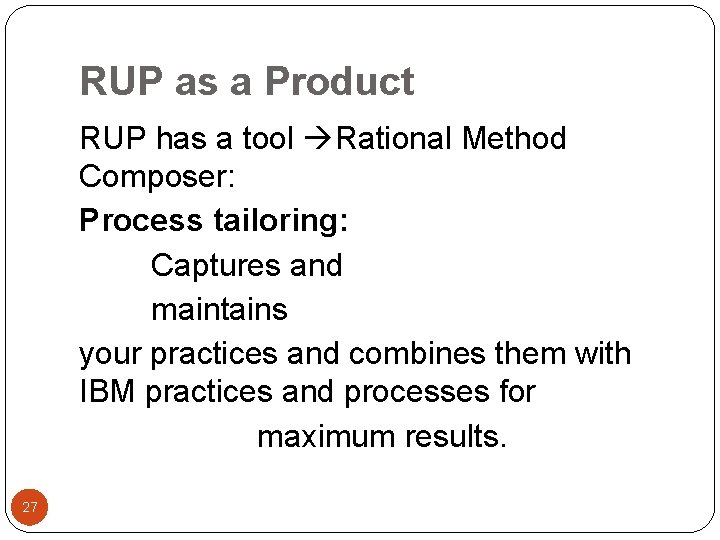 RUP as a Product RUP has a tool Rational Method Composer: Process tailoring: Captures
