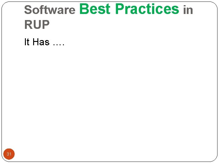 Software Best RUP It Has …. 31 Practices in 