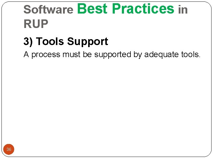 Software Best RUP Practices in 3) Tools Support A process must be supported by