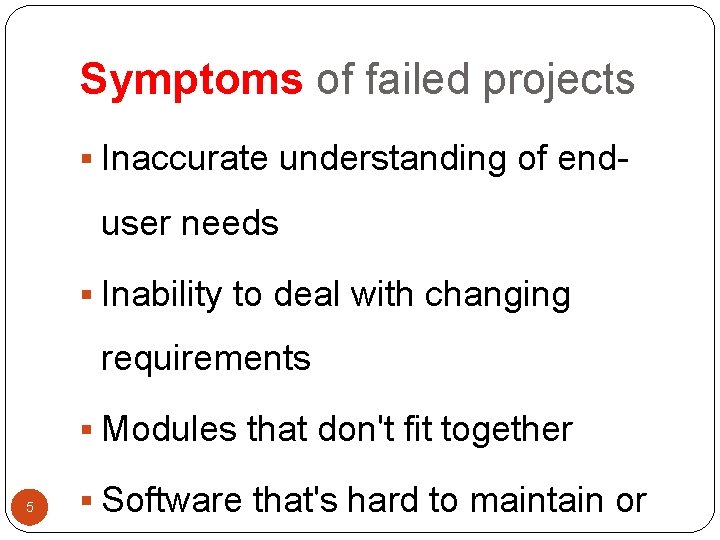 Symptoms of failed projects § Inaccurate understanding of end- user needs § Inability to