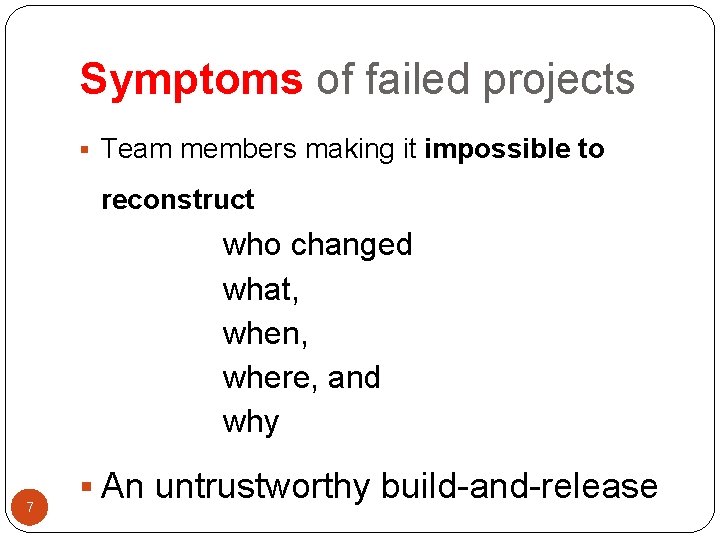 Symptoms of failed projects § Team members making it impossible to reconstruct who changed