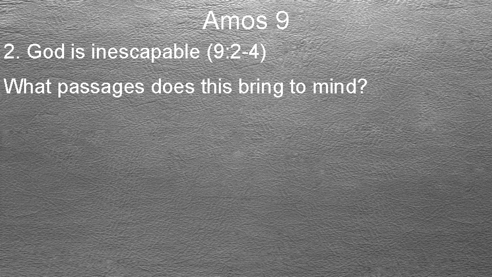 Amos 9 2. God is inescapable (9: 2 -4) What passages does this bring
