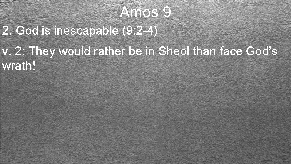 Amos 9 2. God is inescapable (9: 2 -4) v. 2: They would rather