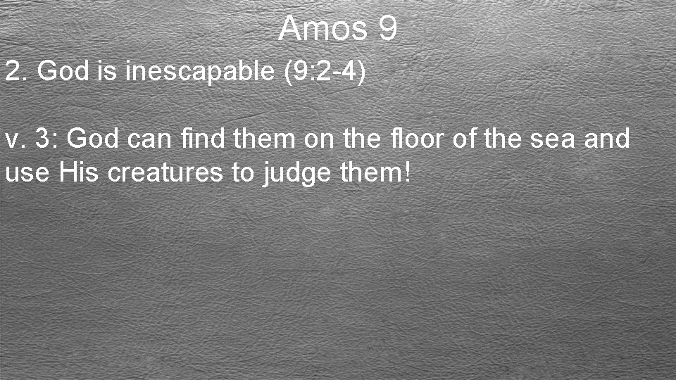 Amos 9 2. God is inescapable (9: 2 -4) v. 3: God can find