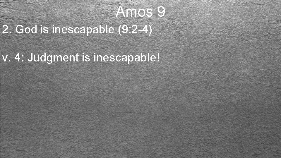 Amos 9 2. God is inescapable (9: 2 -4) v. 4: Judgment is inescapable!