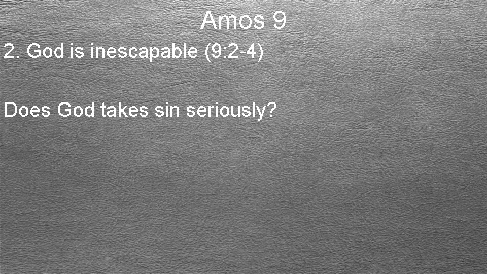 Amos 9 2. God is inescapable (9: 2 -4) Does God takes sin seriously?