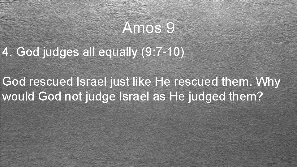 Amos 9 4. God judges all equally (9: 7 -10) God rescued Israel just