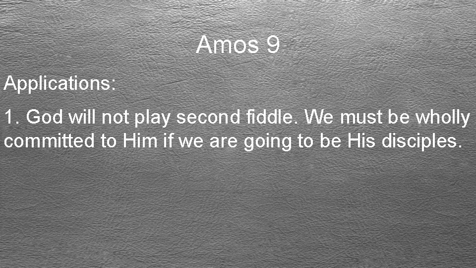 Amos 9 Applications: 1. God will not play second fiddle. We must be wholly