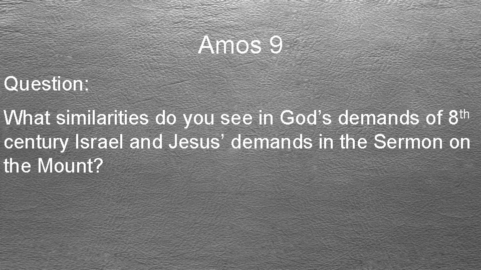 Amos 9 Question: What similarities do you see in God’s demands of 8 th