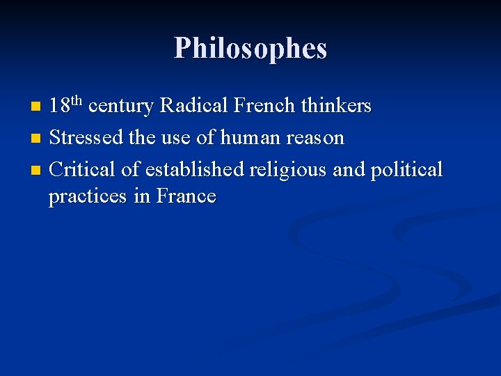 Philosophes 18 th century Radical French thinkers n Stressed the use of human reason