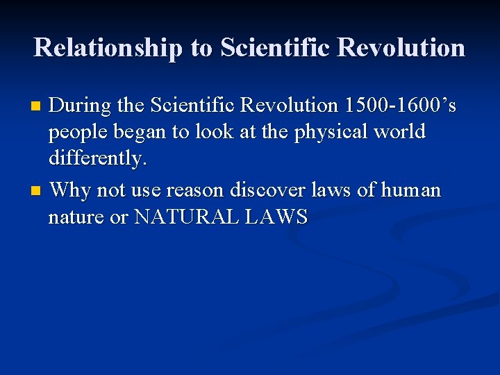 Relationship to Scientific Revolution During the Scientific Revolution 1500 -1600’s people began to look