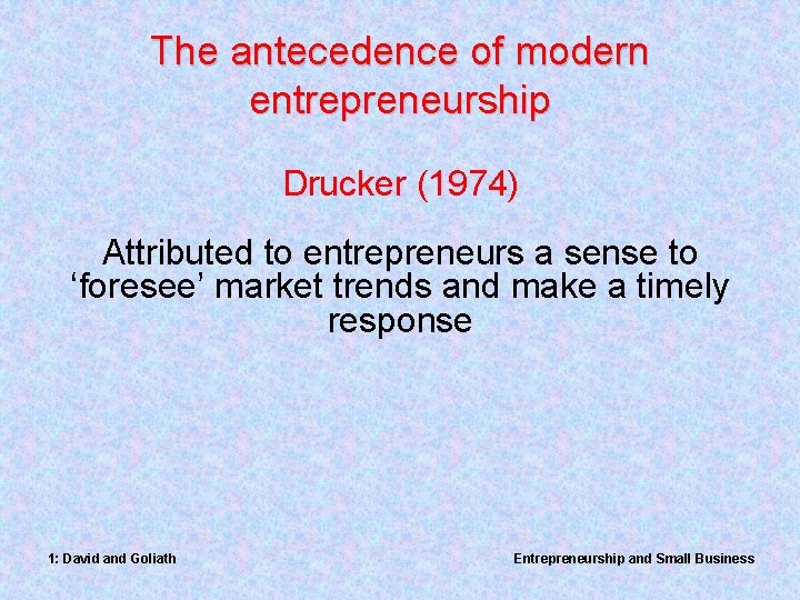 The antecedence of modern entrepreneurship Drucker (1974) Attributed to entrepreneurs a sense to ‘foresee’