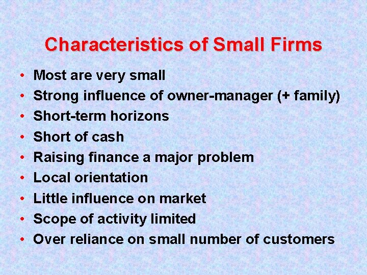 Characteristics of Small Firms • • • Most are very small Strong influence of