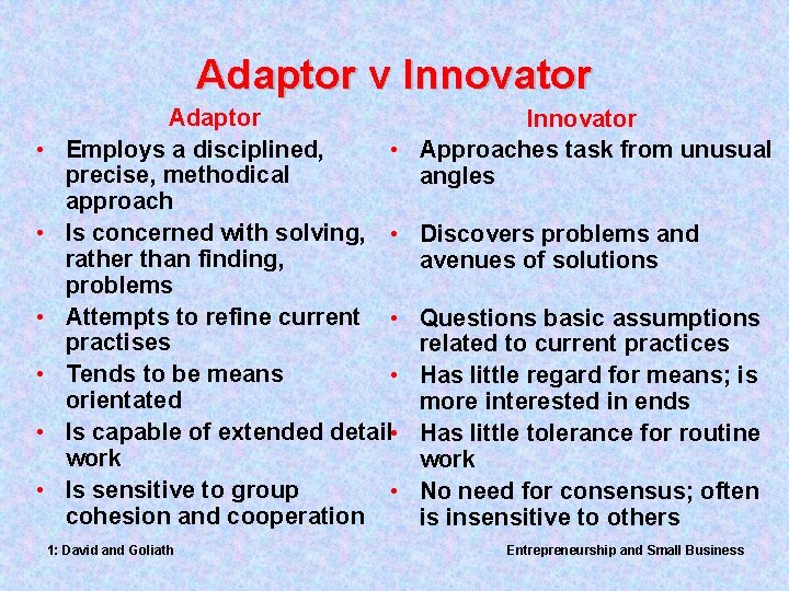 Adaptor v Innovator • • • Adaptor Employs a disciplined, • precise, methodical approach