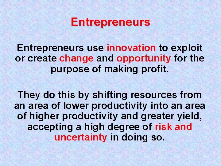 Entrepreneurs use innovation to exploit or create change and opportunity for the purpose of
