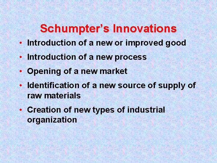 Schumpter’s Innovations • Introduction of a new or improved good • Introduction of a