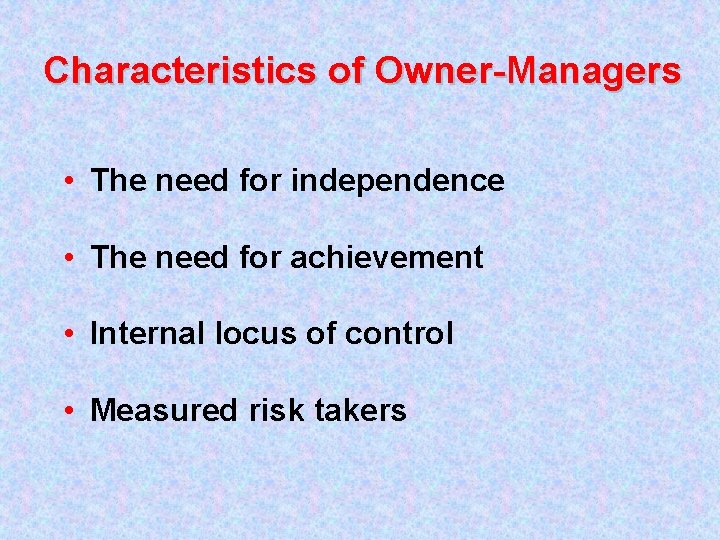 Characteristics of Owner-Managers • The need for independence • The need for achievement •