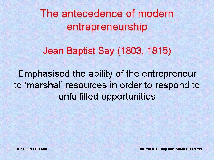 The antecedence of modern entrepreneurship Jean Baptist Say (1803, 1815) Emphasised the ability of