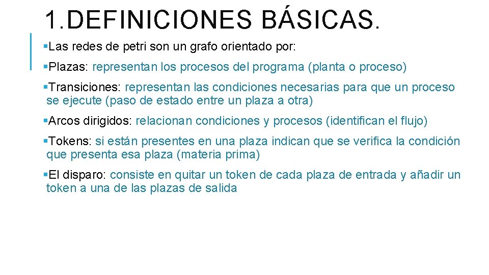 1. DEFINICIONES BÁSICAS. §Las redes de petri son un grafo orientado por: §Plazas: representan