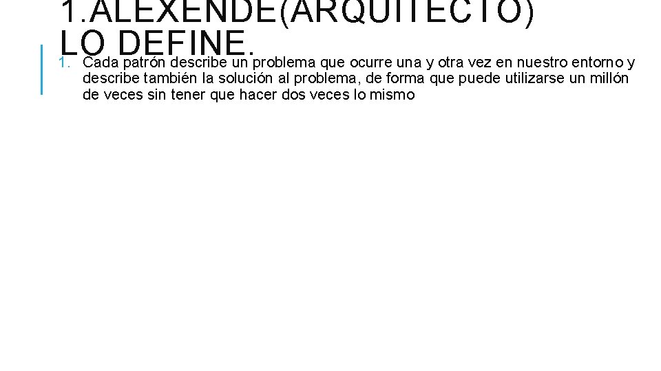 1. ALEXENDE(ARQUITECTO) LO DEFINE. 1. Cada patrón describe un problema que ocurre una y