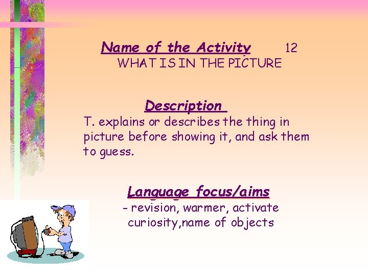 Name of the Activity WHAT IS IN THE PICTURE Description 12 T. explains or