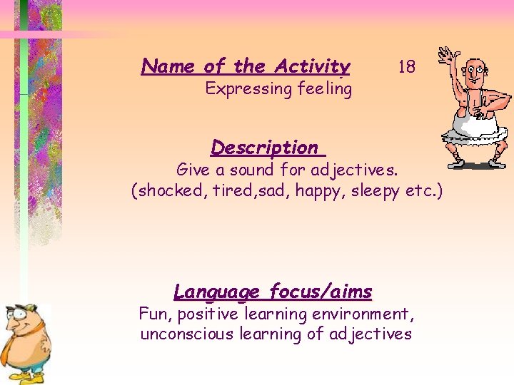 Name of the Activity Expressing feeling 18 Description Give a sound for adjectives. (shocked,