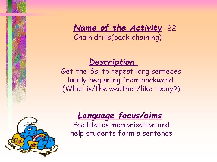 Name of the Activity 22 Chain drills(back chaining) Description Get the Ss. to repeat