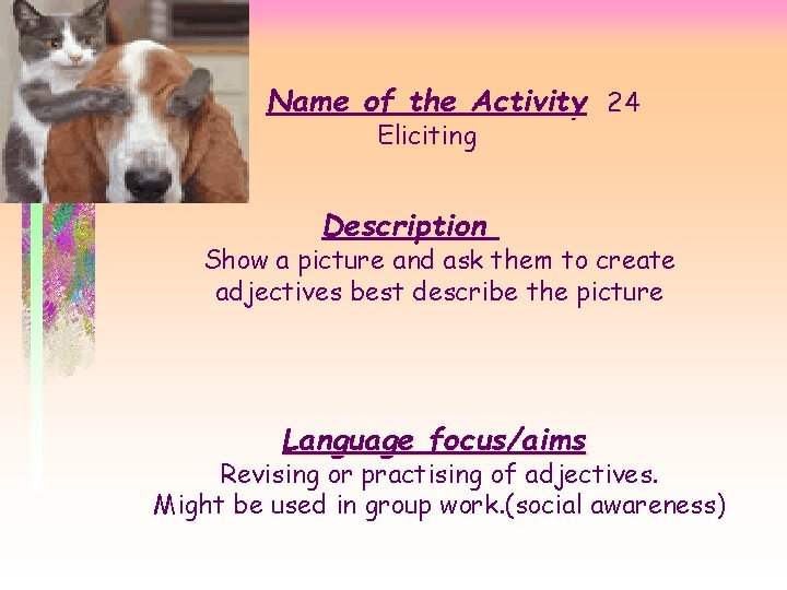 Name of the Activity 24 Eliciting Description Show a picture and ask them to