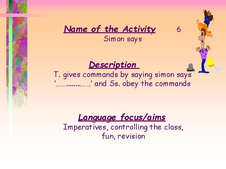 Name of the Activity Simon says 6 Description T. gives commands by saying simon