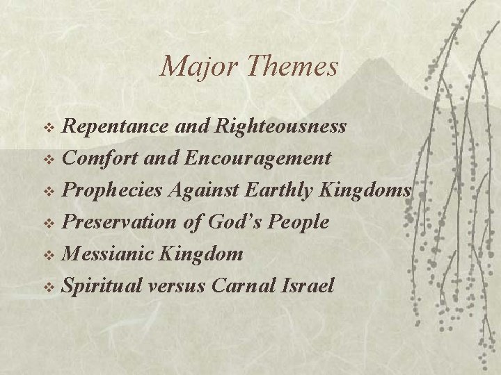 Major Themes Repentance and Righteousness v Comfort and Encouragement v Prophecies Against Earthly Kingdoms