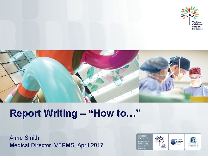 Report Writing – “How to…” Anne Smith Medical Director, VFPMS, April 2017 