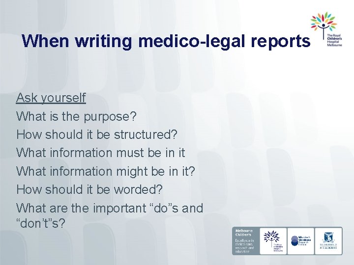 When writing medico-legal reports Ask yourself What is the purpose? How should it be