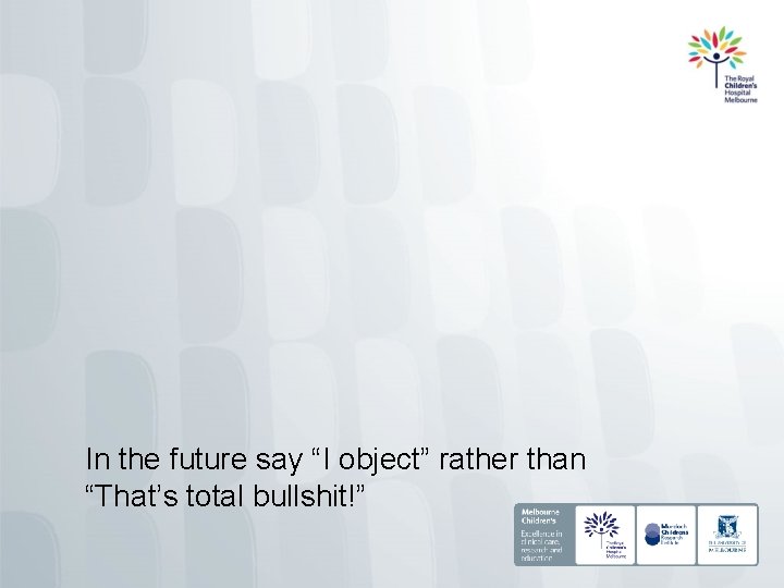 In the future say “I object” rather than “That’s total bullshit!” 