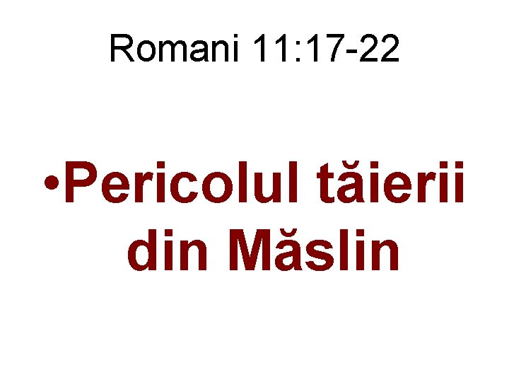 Romani 11: 17 -22 • Pericolul tăierii din Măslin 