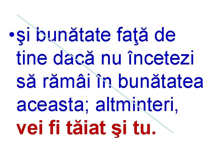  • şi bunătate faţă de tine dacă nu încetezi să rămâi în bunătatea