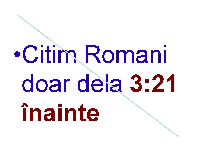  • Citim Romani doar dela 3: 21 înainte 