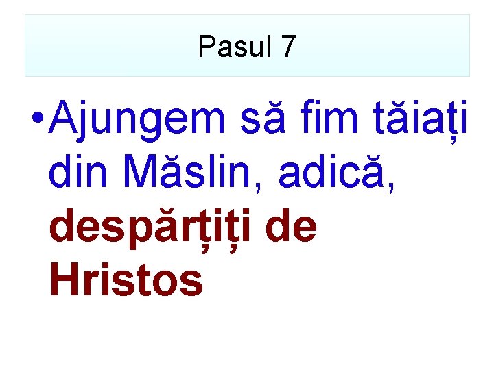 Pasul 7 • Ajungem să fim tăiați din Măslin, adică, despărțiți de Hristos 