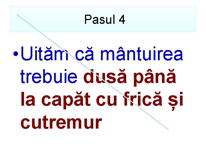 Pasul 4 • Uităm că mântuirea trebuie dusă până la capăt cu frică și