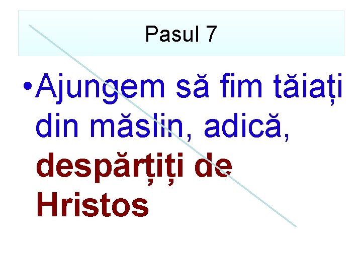 Pasul 7 • Ajungem să fim tăiați din măslin, adică, despărțiți de Hristos 